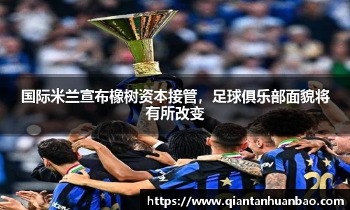 国际米兰宣布橡树资本接管，足球俱乐部面貌将有所改变