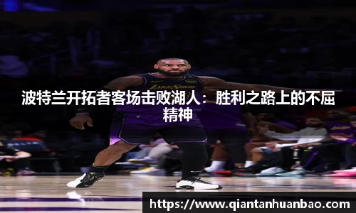 波特兰开拓者客场击败湖人：胜利之路上的不屈精神