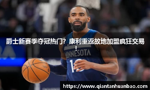 爵士新赛季夺冠热门？康利重返故地加盟疯狂交易！