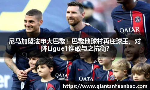 尼马加盟法甲大巴黎！巴黎地球村再迎球王，对阵Ligue1谁敢与之抗衡？