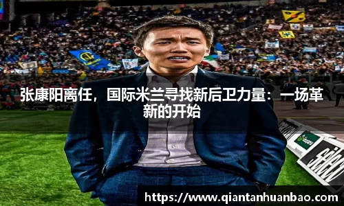 张康阳离任，国际米兰寻找新后卫力量：一场革新的开始