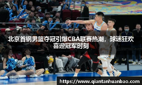 北京首钢男篮夺冠引爆CBA联赛热潮，球迷狂欢喜迎冠军时刻