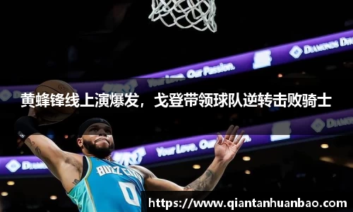 黄蜂锋线上演爆发，戈登带领球队逆转击败骑士