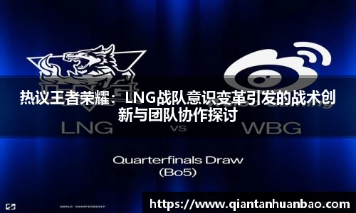 热议王者荣耀：LNG战队意识变革引发的战术创新与团队协作探讨