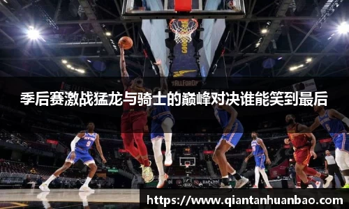 季后赛激战猛龙与骑士的巅峰对决谁能笑到最后