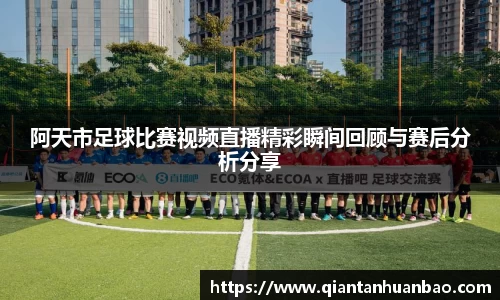 阿天市足球比赛视频直播精彩瞬间回顾与赛后分析分享