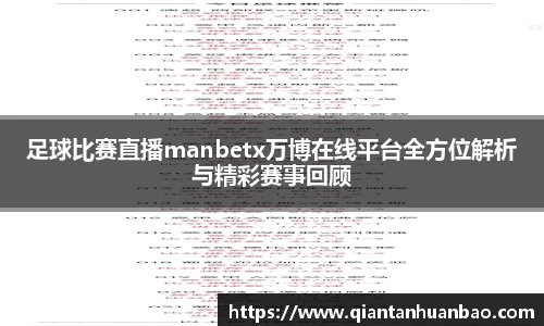 足球比赛直播manbetx万博在线平台全方位解析与精彩赛事回顾