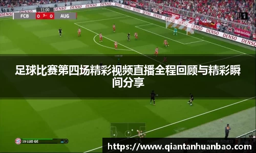 足球比赛第四场精彩视频直播全程回顾与精彩瞬间分享