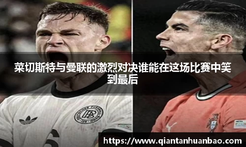 菜切斯特与曼联的激烈对决谁能在这场比赛中笑到最后