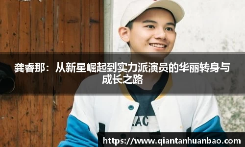 龚睿那：从新星崛起到实力派演员的华丽转身与成长之路