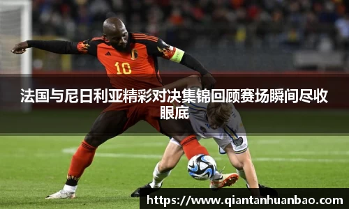 法国与尼日利亚精彩对决集锦回顾赛场瞬间尽收眼底