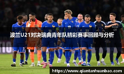 波兰U21对决瑞典青年队精彩赛事回顾与分析
