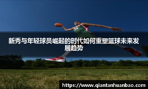 新秀与年轻球员崛起的时代如何重塑篮球未来发展趋势